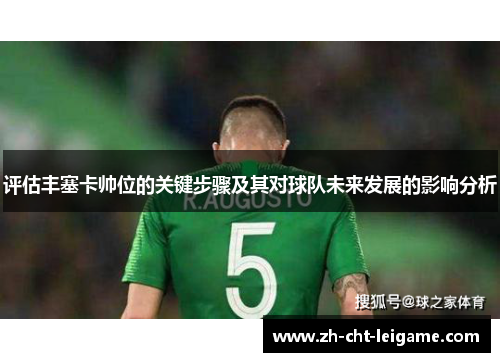 评估丰塞卡帅位的关键步骤及其对球队未来发展的影响分析 评估丰塞卡帅位的关键步骤及其对球队未来发展的影响分析