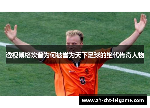 透视博格坎普为何被誉为天下足球的绝代传奇人物