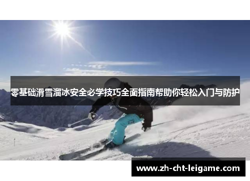 零基础滑雪溜冰安全必学技巧全面指南帮助你轻松入门与防护