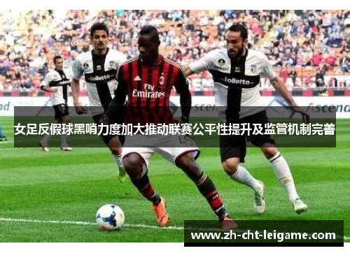 女足反假球黑哨力度加大推动联赛公平性提升及监管机制完善