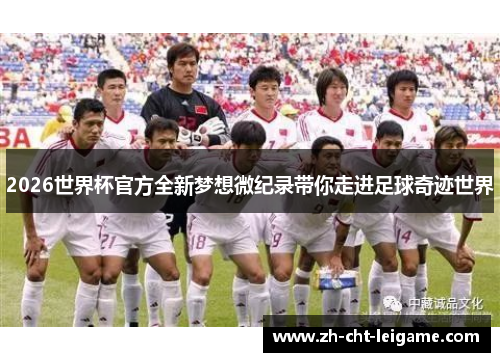 2026世界杯官方全新梦想微纪录带你走进足球奇迹世界 2026世界杯官方全新梦想微纪录带你走进足球奇迹世界